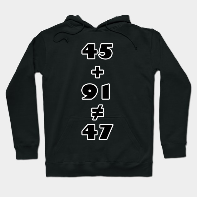 45 + 91 ≠ 47 - Never Trump Statement Hoodie by Boffoscope